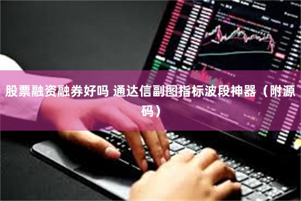 股票融资融券好吗 通达信副图指标波段神器（附源码）
